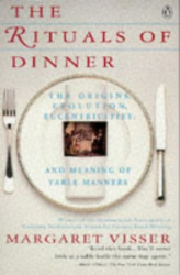 Margaret Visser: The Rituals of Dinner: The Origins, Evolution, Eccentricities and the Meaning of Table Manners
