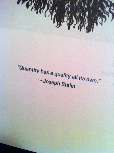 "quantity has a quality all its own" - stalin